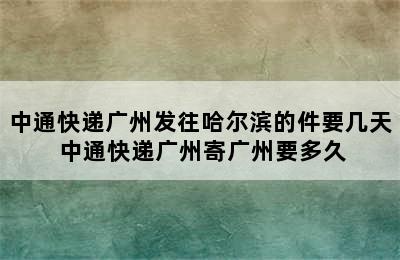 中通快递广州发往哈尔滨的件要几天 中通快递广州寄广州要多久